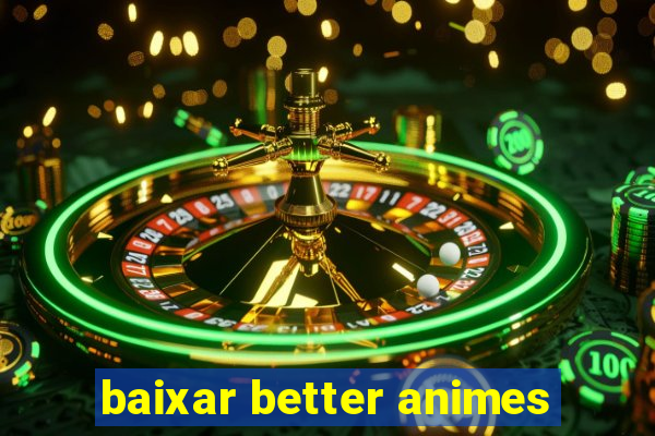 baixar better animes